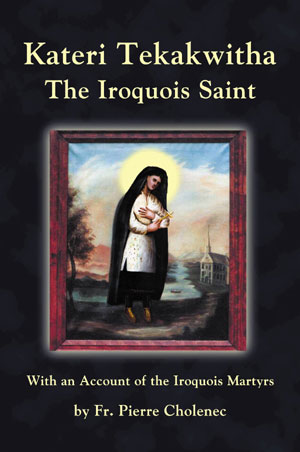 Kateri Tekakwitha -                          The Iroquois Saint